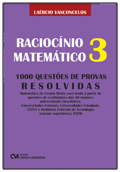 Raciocínio Matemático Volume 3 - 1000 Questões de Provas Resolvidas
