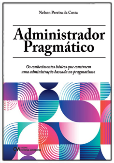 Administrador Pragmático  - Os conhecimentos básicos que constroem uma adminsitração baseada no pragmatismo