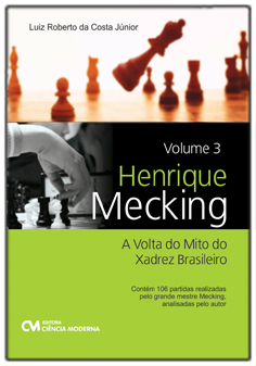 Henrique Mecking - Volume 3 - A Volta do Mito do Xadrez Brasileiro: contém 106 partidas analisadas pelo autor