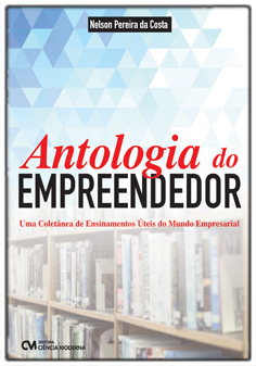 Antologia do Empreendedor - Uma Coletânea de Ensinamentos Úteis do Mundo Empresarial