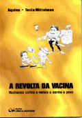 A Revolta da Vacina ( Vacinando contra a Varíola e contra o Povo)